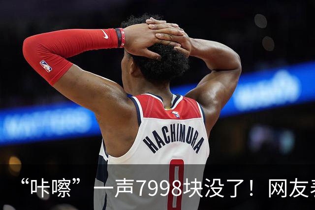 “咔嚓”一声7998块没了！网友表示：这是故意黑？还是确有其事？