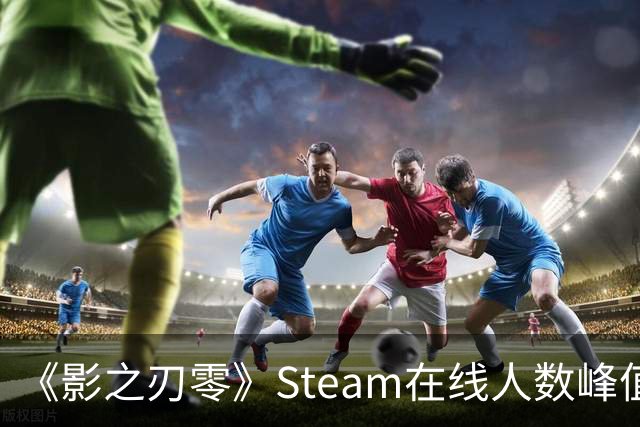 《影之刃零》Steam在线人数峰值破70万 太火爆了！