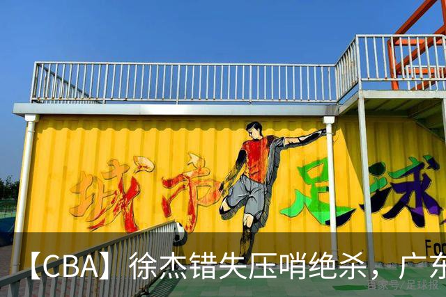 【CBA】徐杰错失压哨绝杀，广东队客场不敌南京同曦无缘开门红
