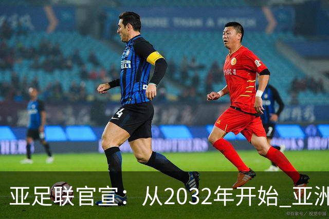 亚足联官宣：从2032年开始 亚洲杯由奇数年改为偶数年举办