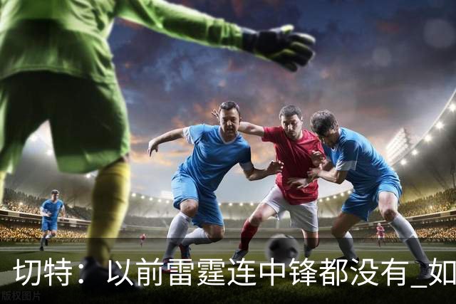 切特：以前雷霆连中锋都没有 如今我和杰林威都成大前锋了