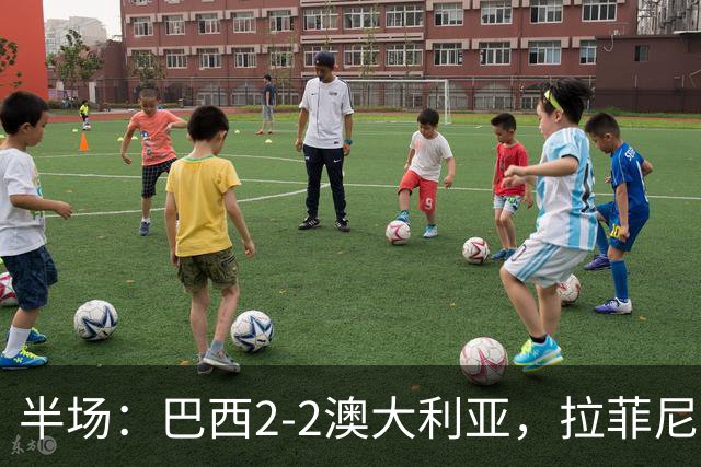 半场：巴西2-2澳大利亚，拉菲尼亚点射，奇尔卡蒂传射