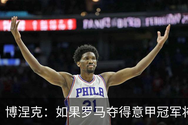 博涅克：如果罗马夺得意甲冠军将是惊喜，但头号热门还是国米