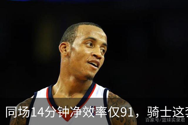 同场14分钟净效率仅91，骑士这套组合被自家自媒体点名