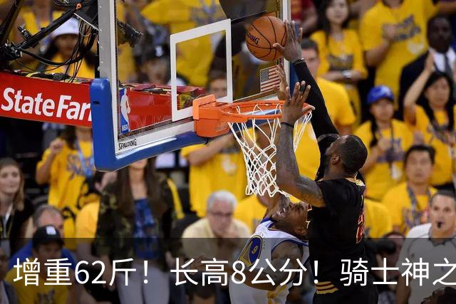 增重62斤！长高8公分！骑士神之抄底？