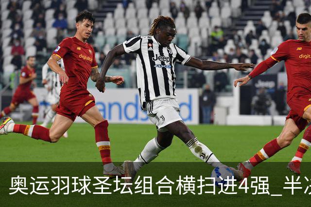 奥运羽球圣坛组合横扫进4强 半决赛将战日本组合