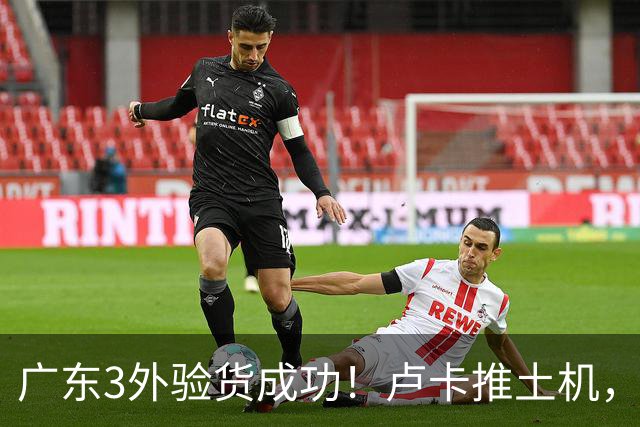 广东3外验货成功！卢卡推土机，阿祖稳内线，弗格攻守侵略性拉满