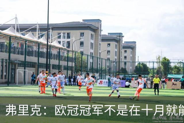 弗里克：欧冠冠军不是在十月就能拿的，我们还有很多时间提高