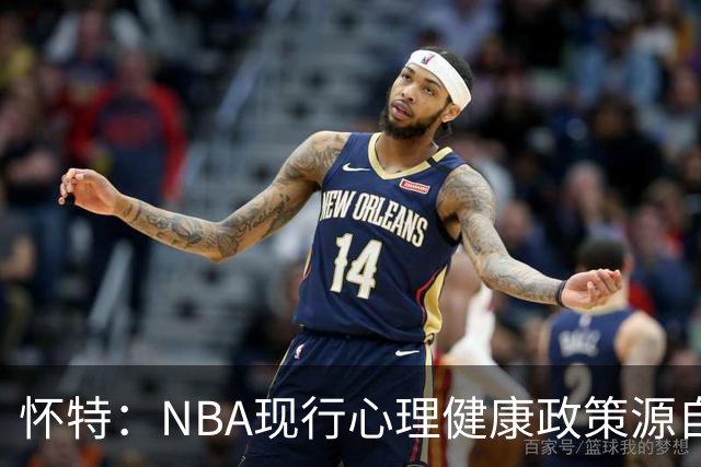 怀特：NBA现行心理健康政策源自我写的建议 但外界只记得我恐飞