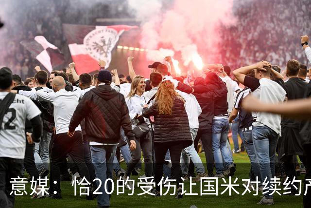 意媒：恰20的受伤让国米对续约产生疑虑，双方谈判已暂停