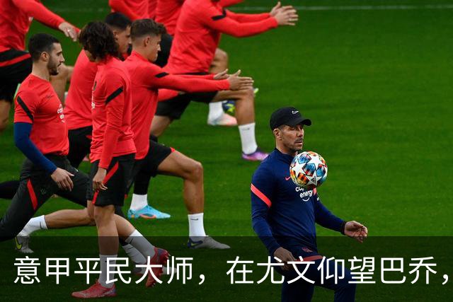 意甲平民大师，在尤文仰望巴乔，参与切沃奇迹