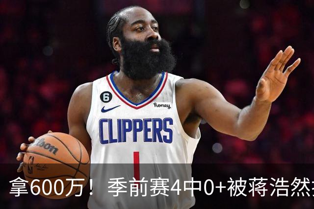 拿600万！季前赛4中0+被蒋浩然打爆，这种顶薪球员李楠也拯救不了