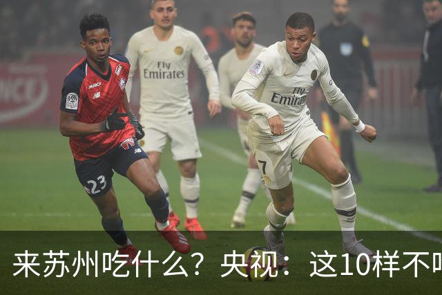 来苏州吃什么？央视：这10样不吃算白来