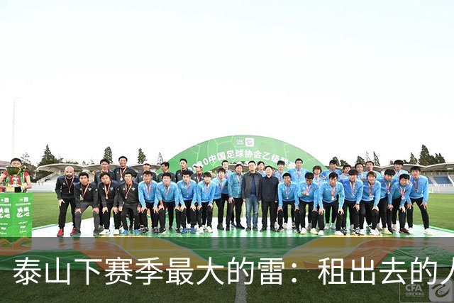 泰山下赛季最大的雷：租出去的人全用不上，左边后卫连个能回来的都没有