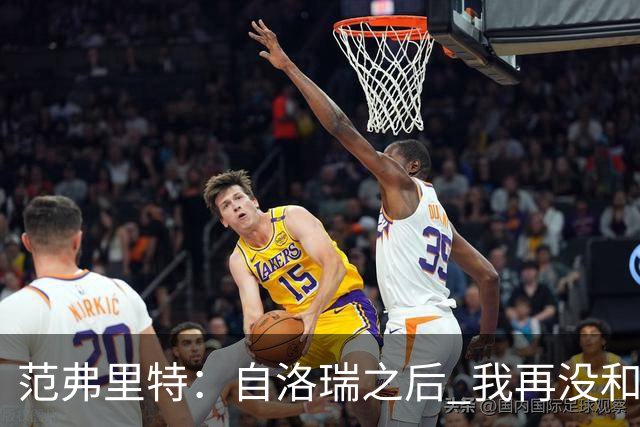 范弗里特：自洛瑞之后 我再没和哪个后卫、哪个球员有过那种默契