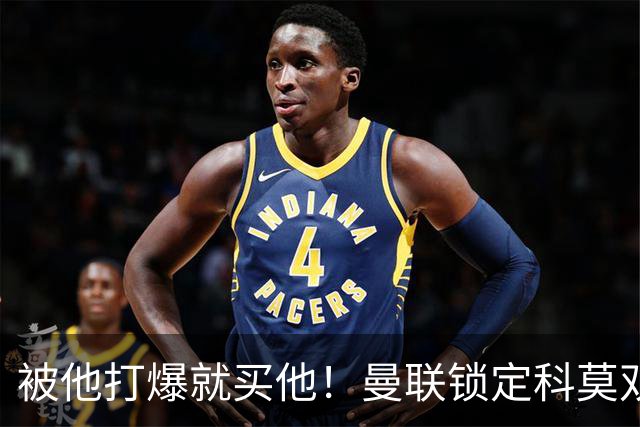 被他打爆就买他！曼联锁定科莫双星！接班红魔两大核心