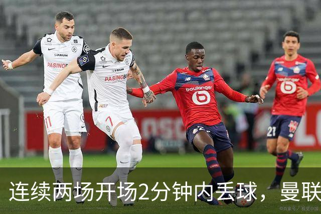 连续两场开场2分钟内丢球，曼联创下欧冠尴尬纪录