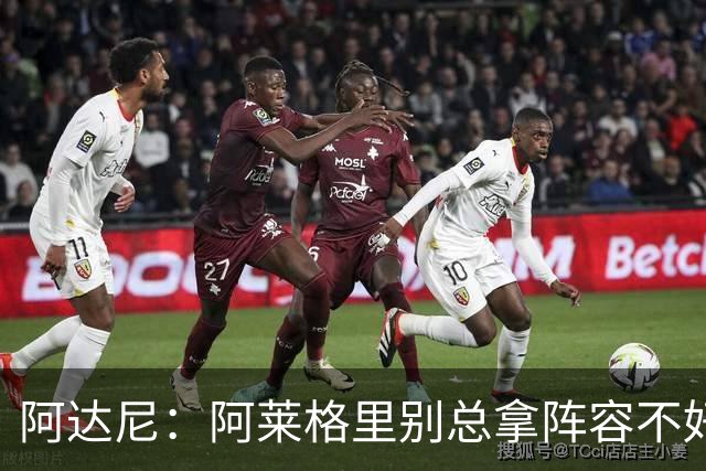 阿达尼：阿莱格里别总拿阵容不好说事，我就觉得尤文球员很强