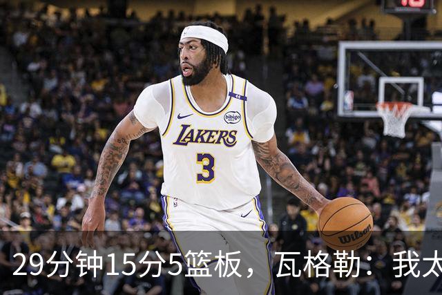29分钟15分5篮板，瓦格勒：我太爱在快船主场打球了