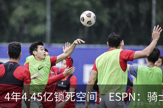 4年4.45亿锁死空间，ESPN：骑士这波操作像廉价酒