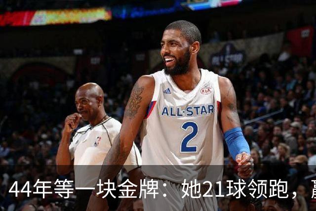 44年等一块金牌：她21球领跑，赢下这场直通洛杉矶