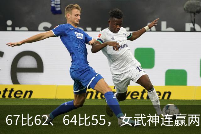 67比62、64比55，女武神连赢两场3比2反超