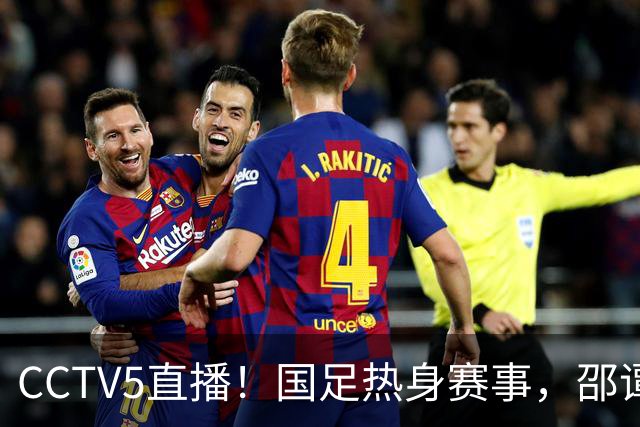 CCTV5直播！国足热身赛事，邵谭正面较量，王钰栋韦世豪迎二选一